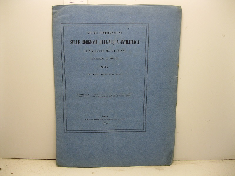 Nuove osservazioni sulle sorgenti dell'acqua-antilitiaca di Anticoli (Campagna) denominata di Fiuggi. Nota. Estratto dagli Atti dell'Accademia Pontificia de' Nuovi Lincei (Anno XXXVI, tomo XXXVI, sessione III del 18 febbraio 1883)